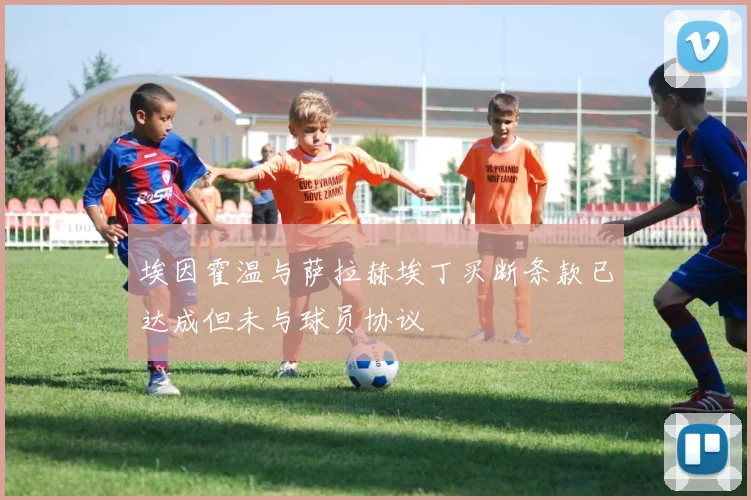 埃因霍温与萨拉赫埃丁买断条款已达成但未与球员协议