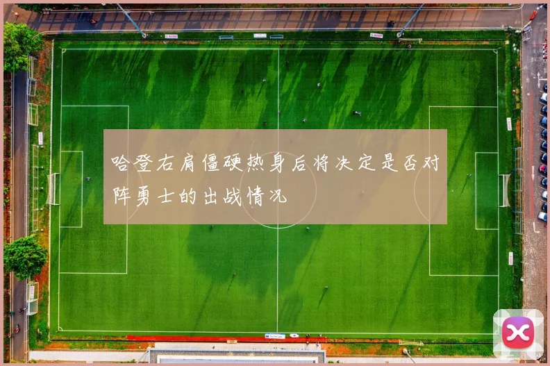 哈登右肩僵硬热身后将决定是否对阵勇士的出战情况