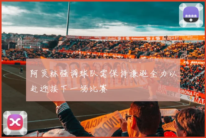 阿莫林强调球队需保持谦逊全力以赴迎接下一场比赛