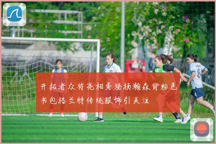 开拓者众将亮相秀场杨瀚森背粉色书包格兰特传统服饰引关注